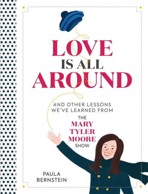 Love Is All Around : And Other Lessons We've Learned from The Mary Tyler Moore Show, Hardback Book