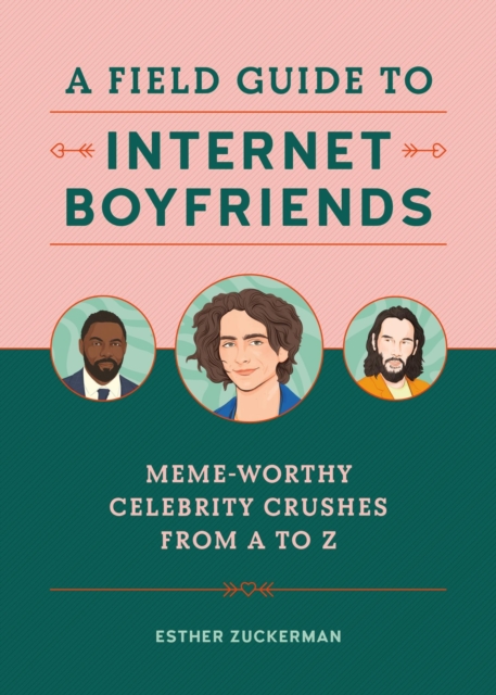 A Field Guide to Internet Boyfriends : Meme-Worthy Celebrity Crushes from A to Z, Hardback Book