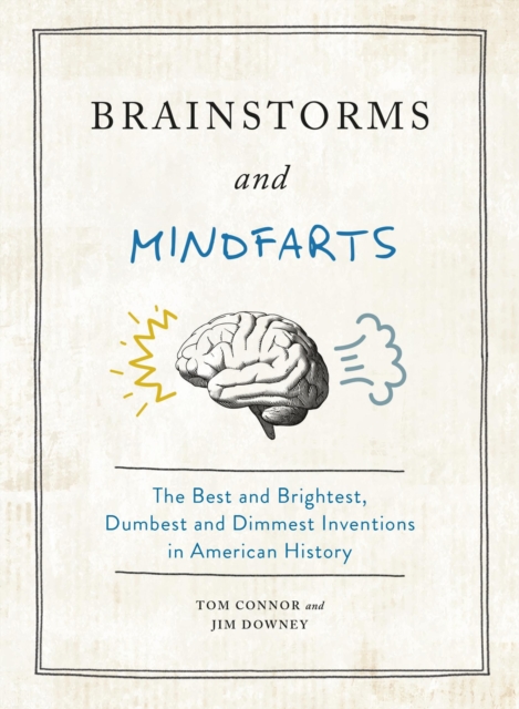 Brainstorms and Mindfarts : The Best and Brightest, Dumbest and Dimmest Inventions in American History, Hardback Book