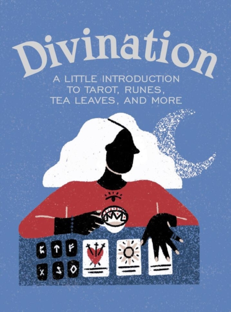 Divination : A Little Introduction to Tarot, Runes, Tea Leaves, and More, Hardback Book