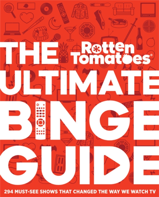 Rotten Tomatoes: The Ultimate Binge Guide : 296 Must-See Shows That Changed the Way We Watch TV, Hardback Book