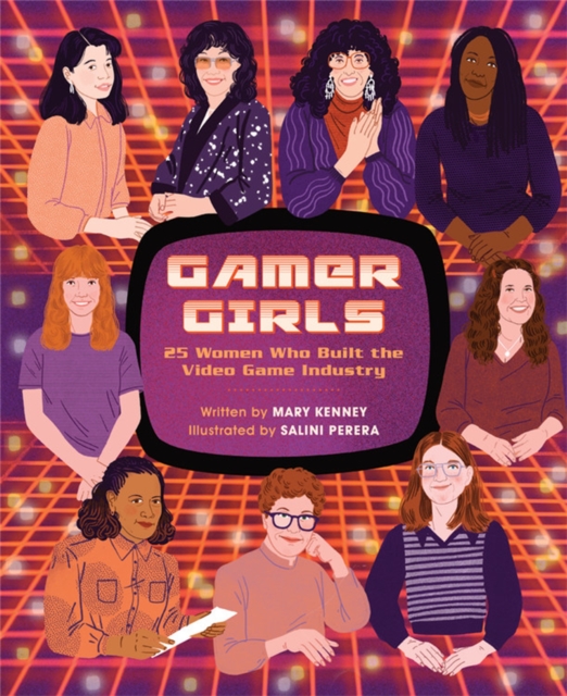 Gamer Girls : 25 Women Who Built the Video Game Industry, Hardback Book