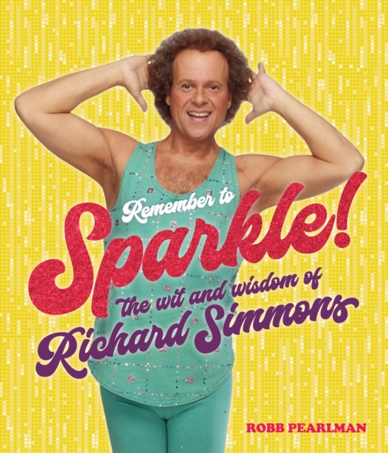 Remember to Sparkle! : The Wit & Wisdom of Richard Simmons, Hardback Book