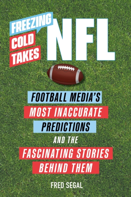 Freezing Cold Takes: NFL : Football Media's Most Inaccurate Predictions—and the Fascinating Stories Behind Them, Paperback / softback Book