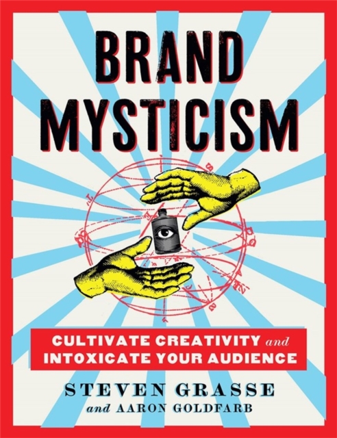 Brand Mysticism : Cultivate Creativity and Intoxicate Your Audience, Hardback Book