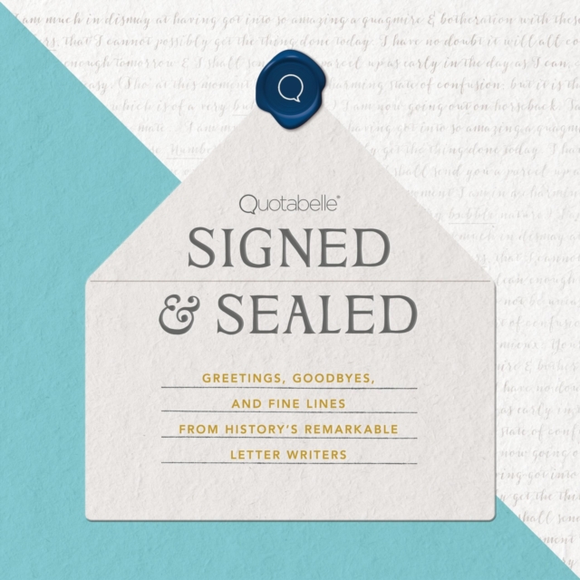 Signed & Sealed : Greetings, Goodbyes, and Fine Lines from History's Remarkable Letter Writers, Hardback Book