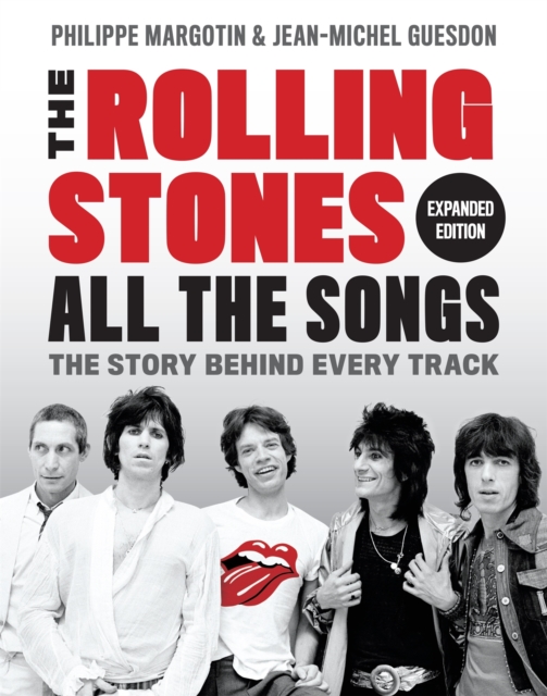 The Rolling Stones All the Songs Expanded Edition : The Story Behind Every Track, Hardback Book