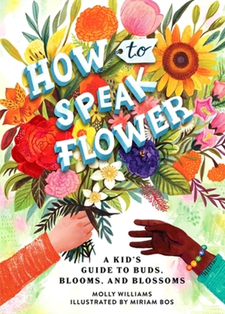 How to Speak Flower : A Kid's Guide to Buds, Blooms, and Blossoms, Hardback Book