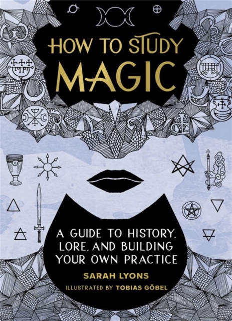 How to Study Magic : A Guide to History, Lore, and Building Your Own Practice, Hardback Book