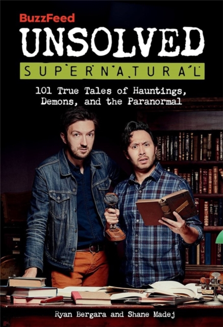BuzzFeed Unsolved Supernatural : 101 True Tales of Hauntings, Demons, and the Paranormal, Paperback / softback Book