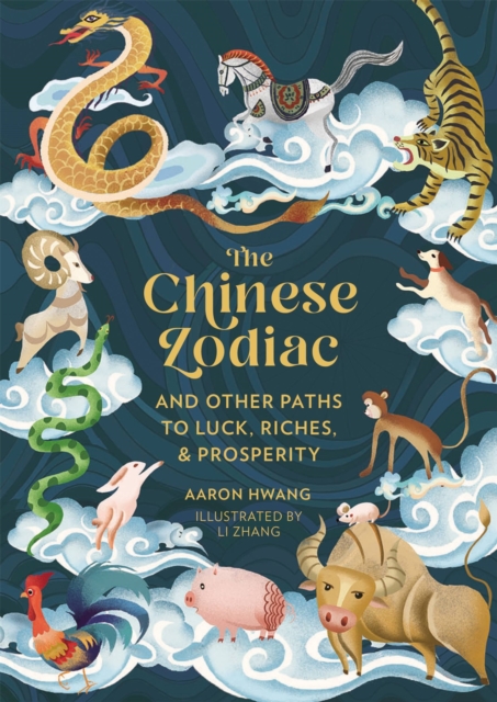 The Chinese Zodiac : And Other Paths to Luck, Riches & Prosperity, Hardback Book