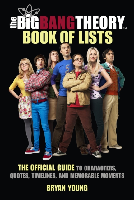 The Big Bang Theory Book of Lists : The Official Guide to Characters, Quotes, Timelines, and Memorable Moments, Hardback Book