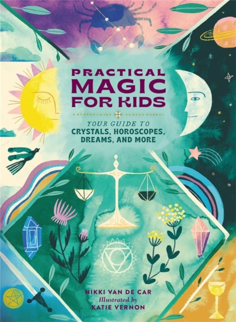 Practical Magic for Kids : Your Guide to Crystals, Horoscopes, Dreams, and More, Hardback Book