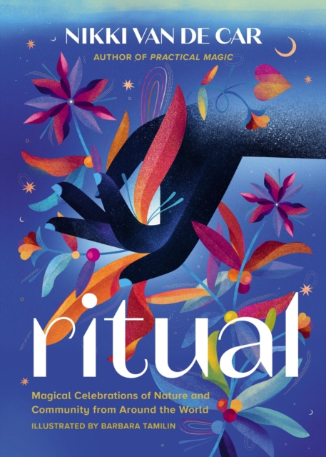Ritual : Magical Celebrations of Nature and Community from Around the World, Hardback Book