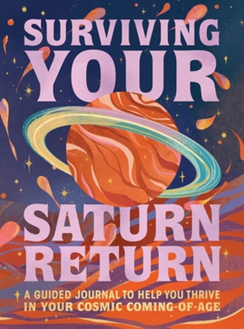 Surviving Your Saturn Return : A Guided Journal to Help You Thrive in Your Cosmic Coming-of-Age, Hardback Book