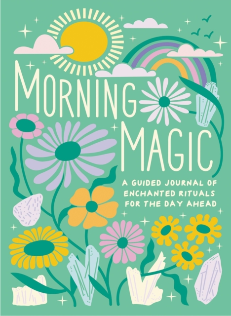 Morning Magic : A Guided Journal of Enchanted Rituals for the Day Ahead, Hardback Book