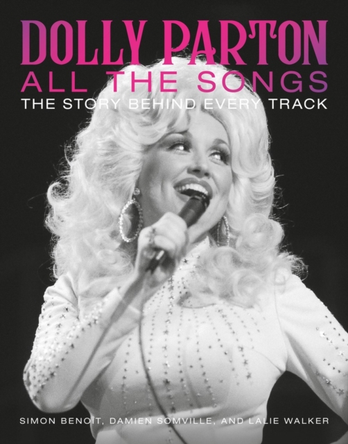 Dolly Parton All the Songs : The Story Behind Every Track, Hardback Book