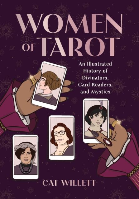 Women of Tarot : An Illustrated History of Divinators, Card Readers, and Mystics, Hardback Book