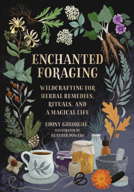 Enchanted Foraging : Wildcrafting for Herbal Remedies, Rituals, and a Magical Life, Hardback Book