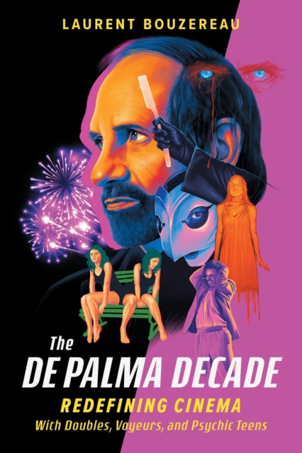 The De Palma Decade : Redefining Cinema With Doubles, Voyeurs, and Psychic Teens, Hardback Book