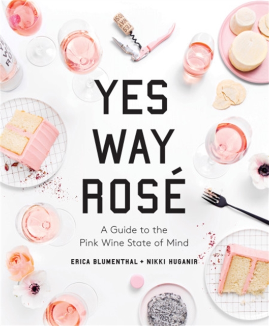 Yes Way Rose : A Guide to the Pink Wine State of Mind, Hardback Book