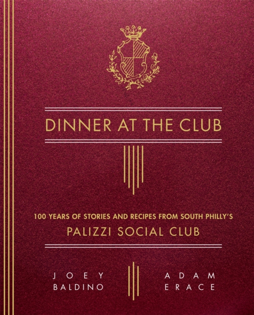 Dinner at the Club : 100 Years of Stories and Recipes from South Philly's Palizzi Social Club, Hardback Book