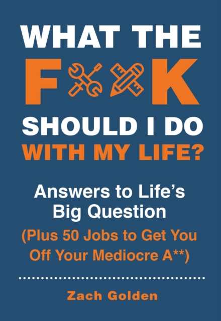 What the F*@# Should I Do with My Life? : Answers to Life's Big Question Plus 50 Jobs to Get You Off Your Mediocre A**, Spiral bound Book