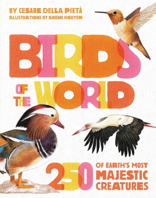 Birds of the World : 250 of Earth's Most Majestic Creatures, Hardback Book