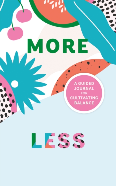 More/Less Journal : A Guided Journal for Cultivating Balance, Paperback / softback Book