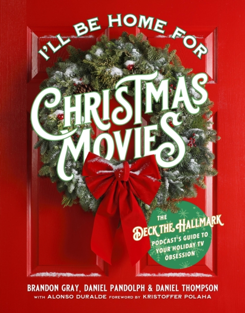 I'll Be Home for Christmas Movies : The Deck the Hallmark Podcast's Guide to Your Holiday TV Obsession, Paperback / softback Book