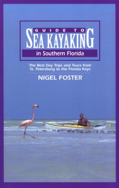 Guide to Sea Kayaking in Southern Florida : The Best Day Trips And Tours From St. Petersburg To The Florida Keys, Paperback / softback Book