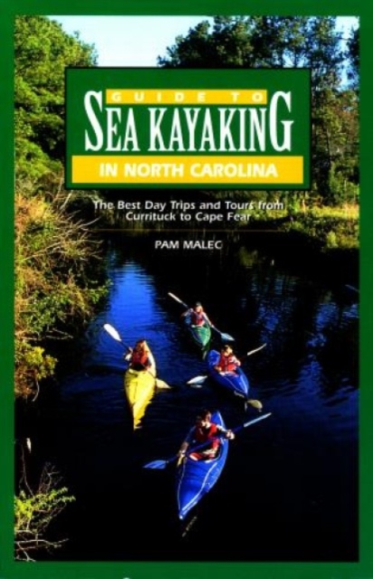 Guide to Sea Kayaking in North Carolina : The Best Trips From Knotts Island To Cape Fear, Paperback / softback Book