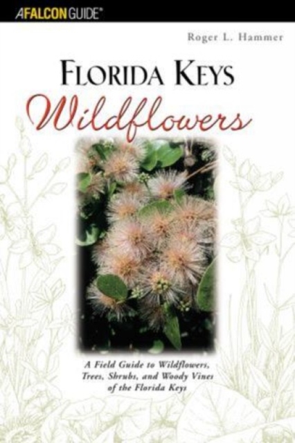 Florida Keys Wildflowers : A Field Guide To Wildflowers, Trees, Shrubs, And Woody Vines Of The Florida Keys, Paperback / softback Book