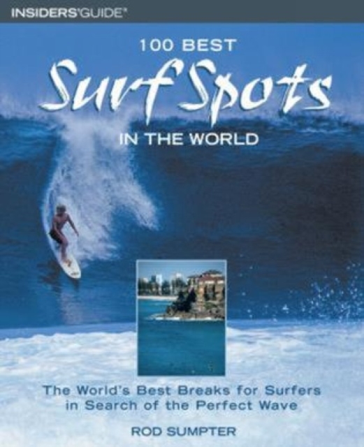 100 Best Surf Spots in the World : The World's Best Breaks For Surfers In Search Of The Perfect Wave, Paperback / softback Book