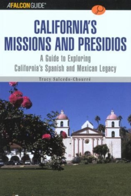 A FalconGuide (R) to California's Missions and Presidios : A Guide To Exploring California's Spanish And Mexican Legacy, Paperback / softback Book