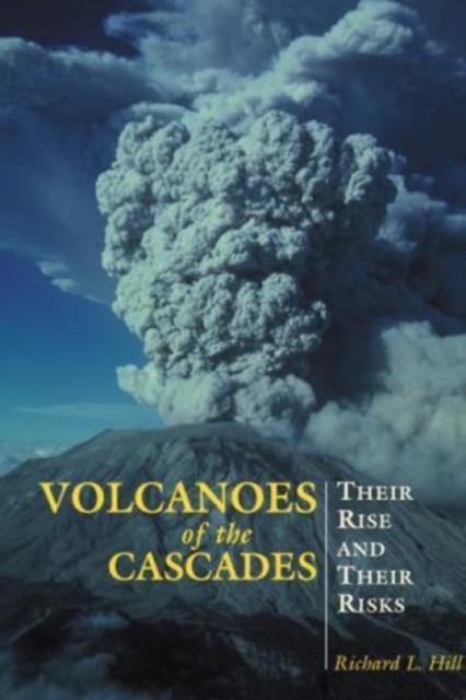 Volcanoes of the Cascades : Their Rise And Their Risks, Paperback / softback Book