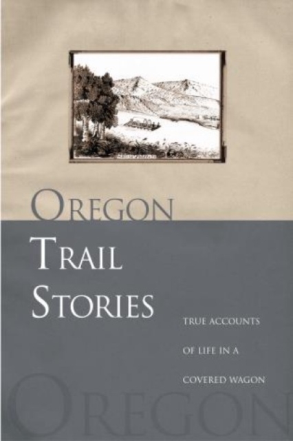 Oregon Trail Stories : True Accounts Of Life In A Covered Wagon, Paperback / softback Book