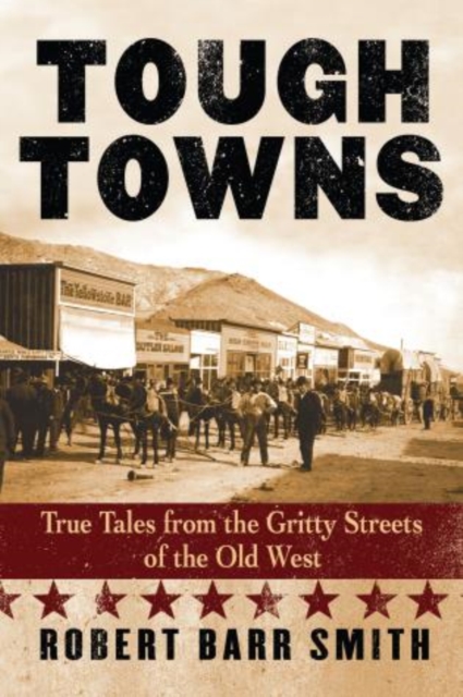 Tough Towns : True Tales from the Gritty Streets of the Old West, Paperback / softback Book