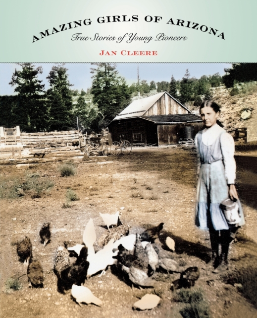 Amazing Girls of Arizona : True Stories of Young Pioneers, Paperback / softback Book