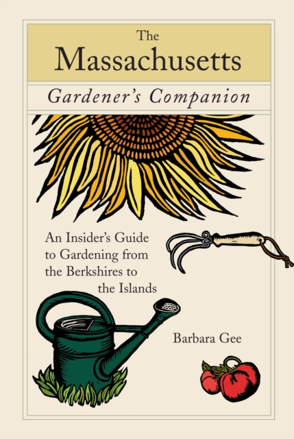 Massachusetts Gardener's Companion : An Insider's Guide To Gardening From The Berkshires To The Islands, Paperback / softback Book