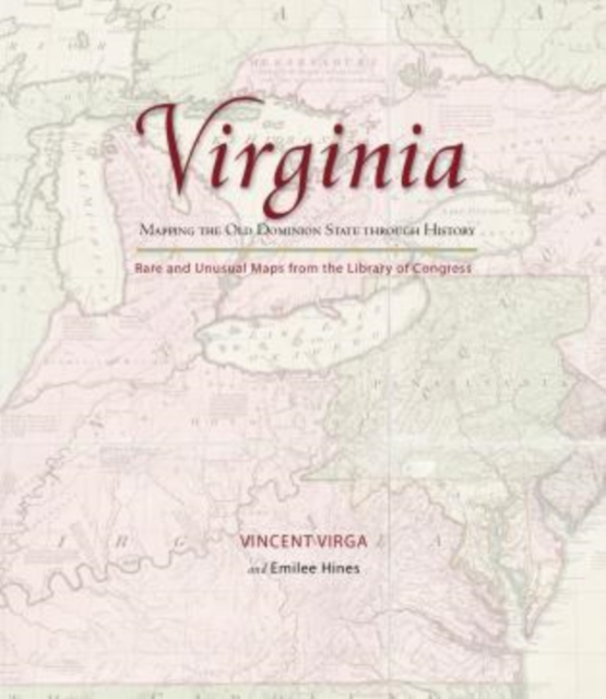 Virginia: Mapping the Old Dominion State through History : Rare And Unusual Maps From The Library Of Congress, Hardback Book