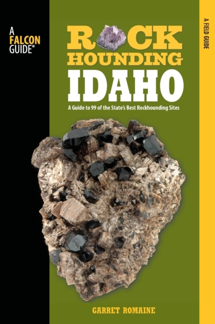 Rockhounding Idaho : A Guide To 99 Of The State's Best Rockhounding Sites, Paperback / softback Book