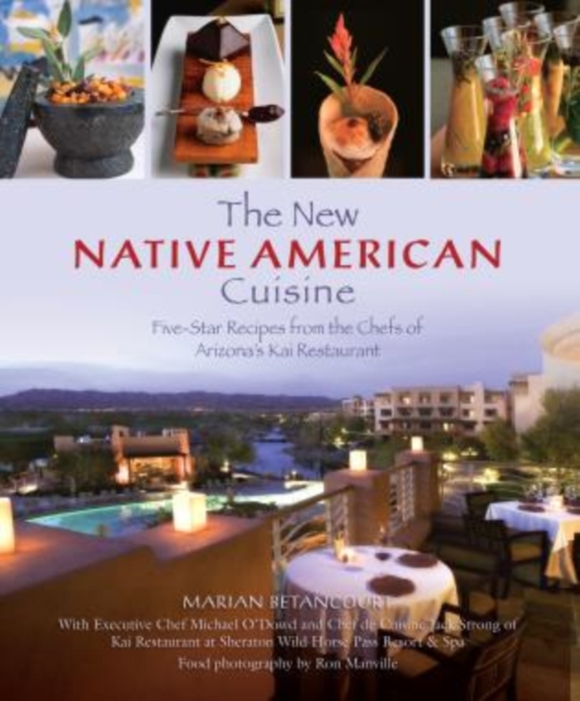 New Native American Cuisine : Five-Star Recipes from the Chefs of Arizona's Kai Restaurant, Hardback Book
