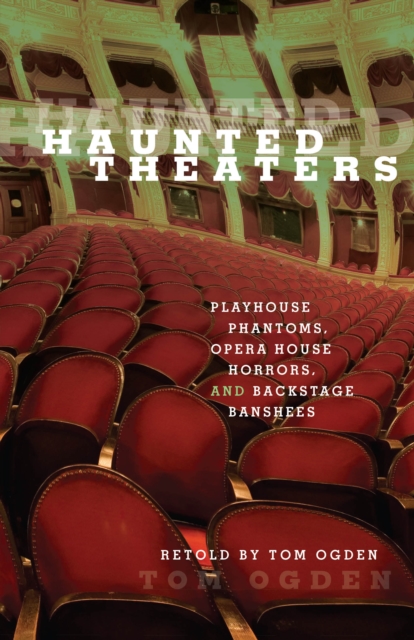 Haunted Theaters : Playhouse Phantoms, Opera House Horrors, And Backstage Banshees, Paperback / softback Book