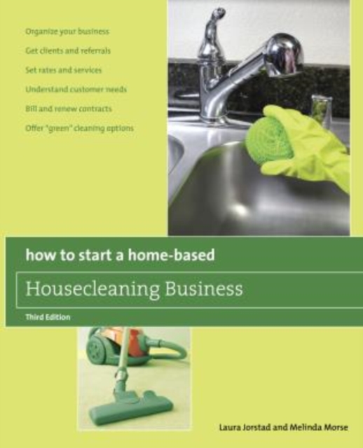 How to Start a Home-Based Housecleaning Business : * Organize Your Business * Get Clients And Referrals * Set Rates And Services * Understand Customer Needs * Bill And Renew Contracts * Offer "Green", Paperback / softback Book