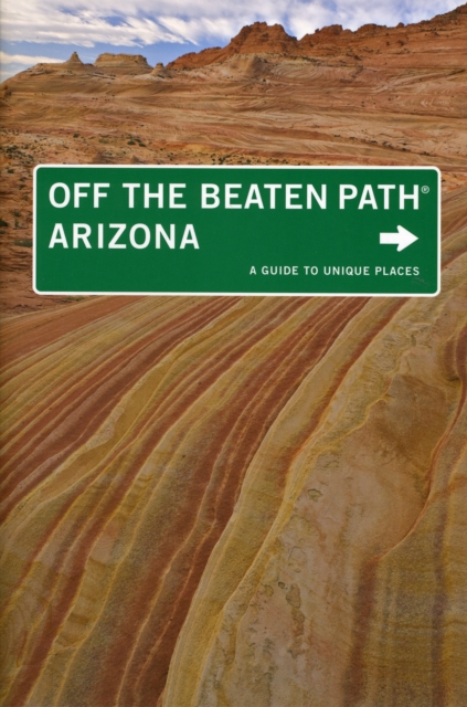 Arizona Off the Beaten Path (R) : A Guide To Unique Places, Paperback / softback Book