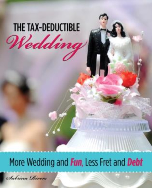 Tax-Deductible Wedding : More Wedding And Fun, Less Fret And Debt, Paperback / softback Book