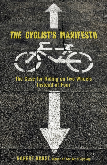 Cyclist's Manifesto : The Case For Riding On Two Wheels Instead Of Four, Paperback / softback Book