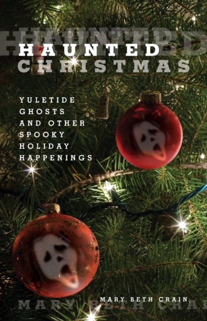 Haunted Christmas : Yuletide Ghosts And Other Spooky Holiday Happenings, Paperback / softback Book
