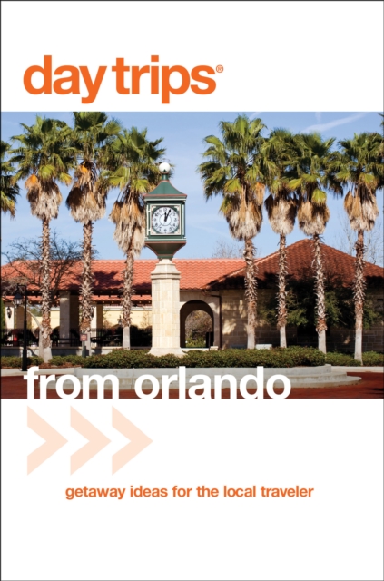 Day Trips® from Orlando : Getaway Ideas For The Local Traveler, Paperback / softback Book